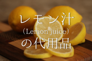 【レモン汁の代用品 12選】代わりになるのはコレ！酢・ポッカレモンなどおすすめ代替品を紹介