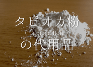 【タピオカ粉の代用品 8選】代わりになるのはコレ!!白玉粉などおすすめ代替品を紹介！