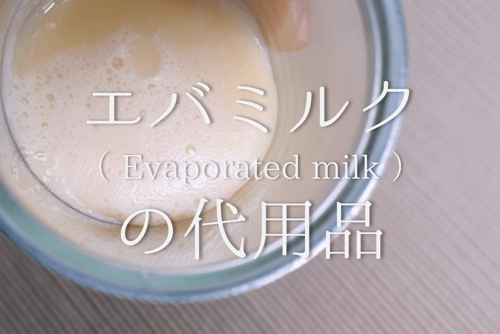 【エバミルクの代用品 5選】代わりになるのはコレ!!コンデンスミルク･生クリームなどオススメ代替品を紹介