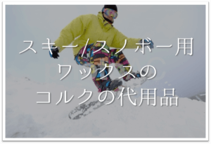 【スキー＆スノボー用ワックスのコルクの代用品7選】代わりになるのはコレ!!おすすめ代替品を紹介！